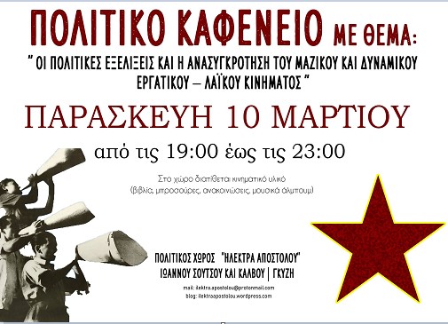 Εκδήλωση στον Πολιτικό Χώρο ”Ηλέκτρα Αποστόλου”, 10/3, με θέμα: «Οι πολιτικές εξελίξεις και η ανασυγκρότηση του μαζικού και δυναμικού εργατικού – λαϊκού κινήματος»