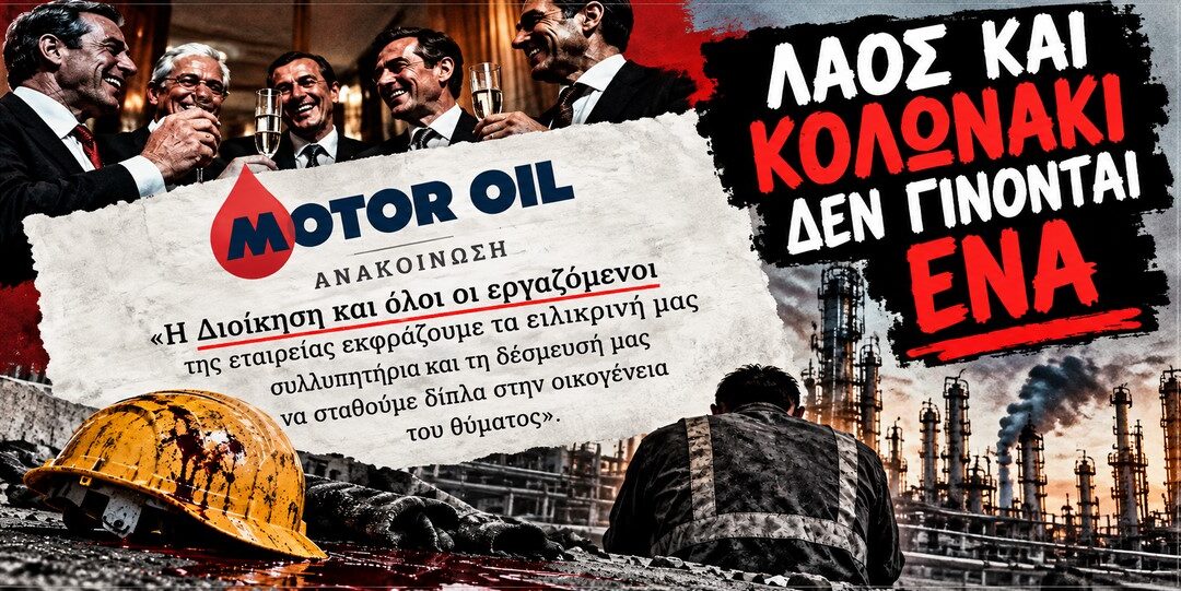 Motor Oil: Ένας ακόμη εργάτης νεκρός στον βωμό της καπιταλιστικής κερδοφορίας – «Η διοίκηση και όλοι οι εργαζόμενοι»: Όταν το κεφάλαιο τσουβαλιάζει λαό και Κολωνάκι